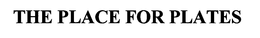 THE PLACE FOR PLATES trademark