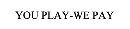 YOU PLAY-WE PAY trademark