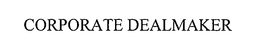 CORPORATE DEALMAKER trademark