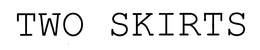 TWO SKIRTS trademark