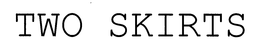 TWO SKIRTS trademark
