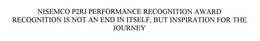 NISEMCO P2RI PERFORMANCE RECOGNITION AWARD - RECOGNITION IS NOT AN END IN ITSELF, BUT INSPIRATION FOR THE JOURNEY trademark