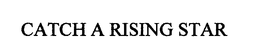 CATCH A RISING STAR trademark