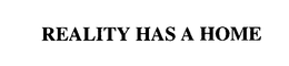 REALITY HAS A HOME trademark