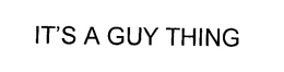 IT'S A GUY THING trademark