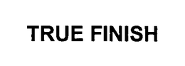 TRUE FINISH trademark