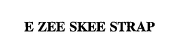 E ZEE SKEE STRAP trademark