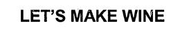 LET'S MAKE WINE trademark