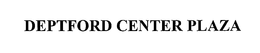 DEPTFORD CENTER PLAZA trademark