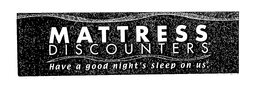 MATTRESS DISCOUNTERS HAVE A GOOD NIGHT'S SLEEP ON US trademark