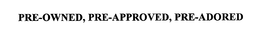 PRE-OWNED, PRE-APPROVED, PRE-ADORED trademark