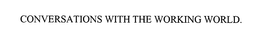 CONVERSATIONS WITH THE WORKING WORLD. trademark