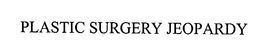 PLASTIC SURGERY JEOPARDY trademark