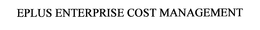 EPLUS ENTERPRISE COST MANAGEMENT trademark