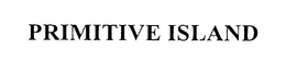 PRIMITIVE ISLAND trademark