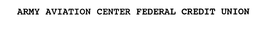 ARMY AVIATION CENTER FEDERAL CREDIT UNION trademark