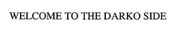 WELCOME TO THE DARKO SIDE trademark