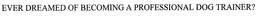 EVER DREAMED OF BECOMING A PROFESSIONAL DOG TRAINER? trademark