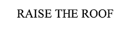 RAISE THE ROOF trademark