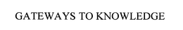GATEWAYS TO KNOWLEDGE trademark