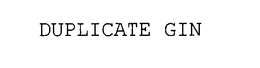 DUPLICATE GIN trademark