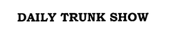 DAILY TRUNK SHOW trademark