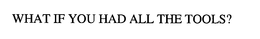 WHAT IF YOU HAD ALL THE TOOLS? trademark