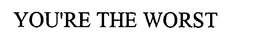 YOU'RE THE WORST trademark