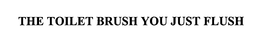 THE TOILET BRUSH YOU JUST FLUSH! trademark