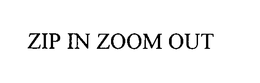 ZIP IN ZOOM OUT trademark