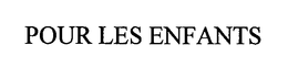 POUR LES ENFANTS trademark