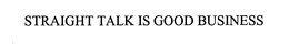 STRAIGHT TALK IS GOOD BUSINESS trademark