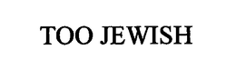 TOO JEWISH trademark