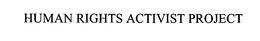 HUMAN RIGHTS ACTIVIST PROJECT trademark