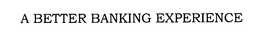 A BETTER BANKING EXPERIENCE trademark