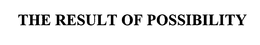 THE RESULT OF POSSIBILITY trademark
