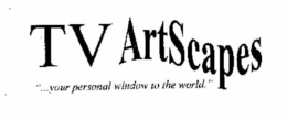 TV ARTSCAPES "...YOUR PERSONAL WINDOW TO THE WORLD." trademark