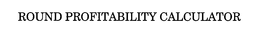 ROUND PROFITABILITY CALCULATOR trademark