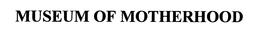 MUSEUM OF MOTHERHOOD trademark