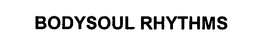 BODYSOUL RHYTHMS trademark