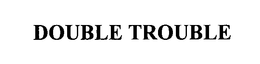 DOUBLE TROUBLE trademark