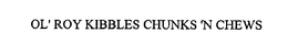 OL' ROY KIBBLES CHUNKS 'N CHEWS trademark