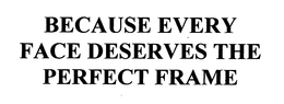 BECAUSE EVERY FACE DESERVES THE PERFECT FRAME trademark