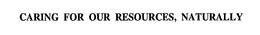 CARING FOR OUR RESOURCES, NATURALLY trademark