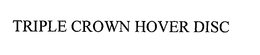 TRIPLE CROWN HOVER DISC trademark