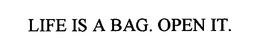 LIFE IS A BAG. OPEN IT. trademark