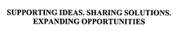 SUPPORTING IDEAS. SHARING SOLUTIONS.  EXPANDING OPPORTUNITIES trademark