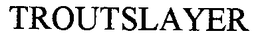TROUT SLAYER trademark