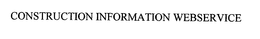 CONSTRUCTION INFORMATION WEBSERVICE trademark