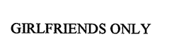 GIRLFRIENDS ONLY trademark